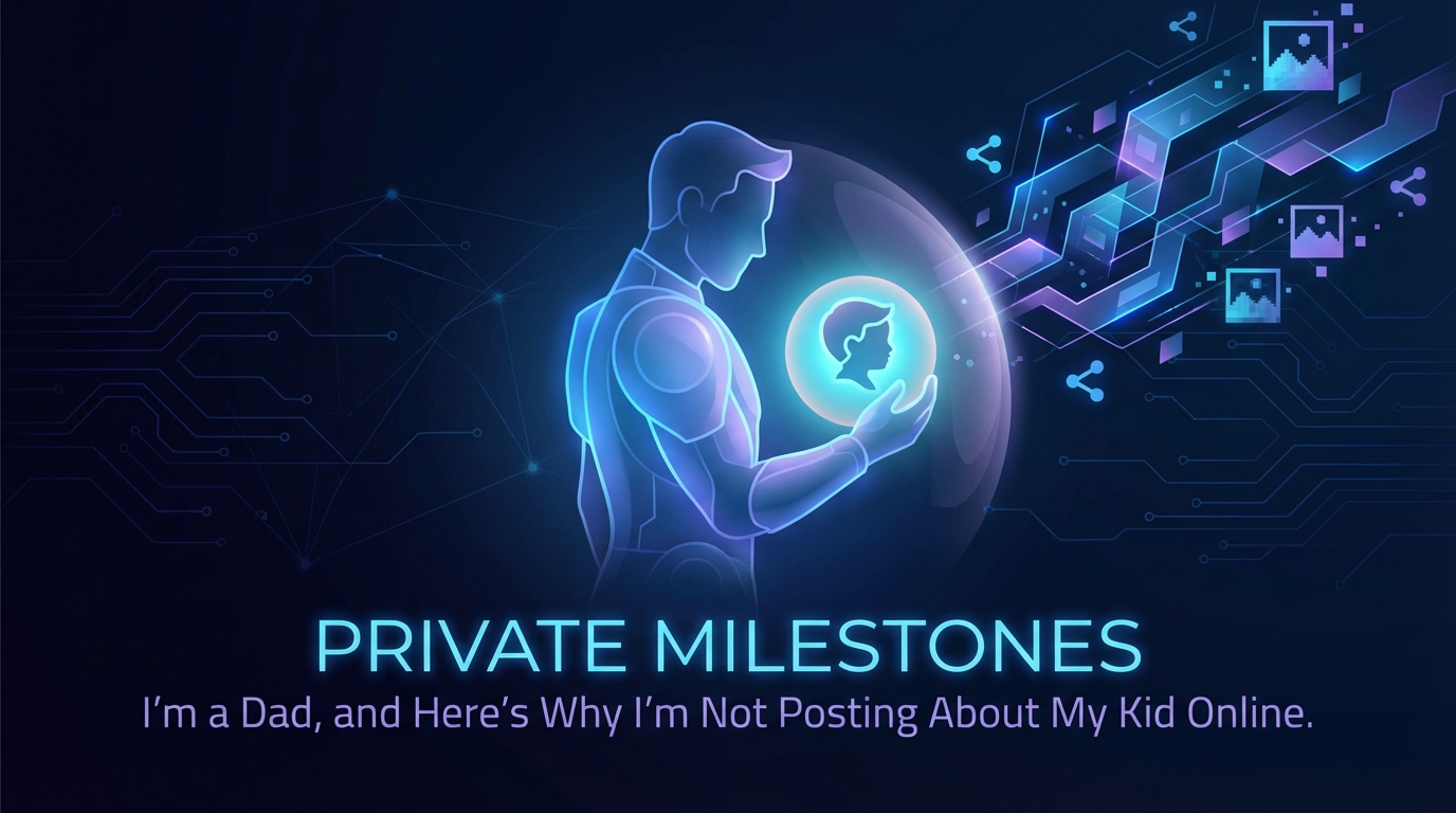 I'm a Dad, and Here's Why I'm Not Posting About My Kid Online